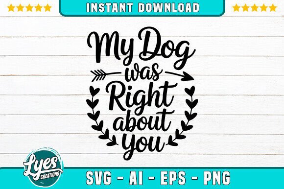 My Dog Was Right About You SVG T-SHIRT